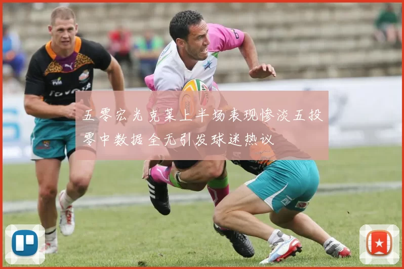 五零宏光克莱上半场表现惨淡五投零中数据全无引发球迷热议