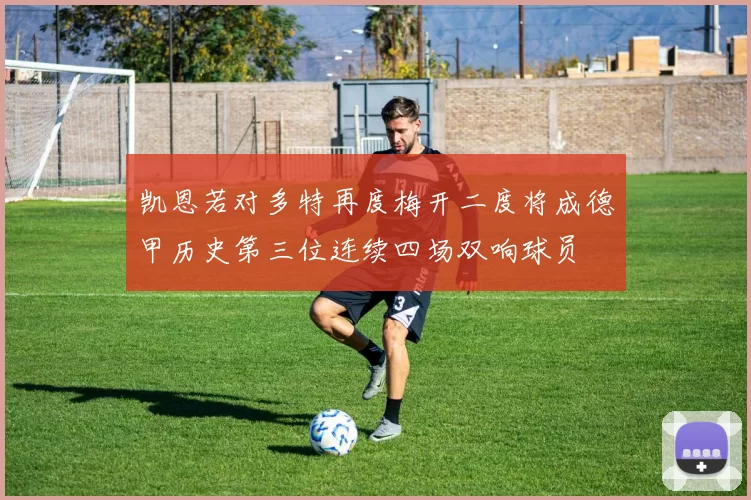 凯恩若对多特再度梅开二度将成德甲历史第三位连续四场双响球员