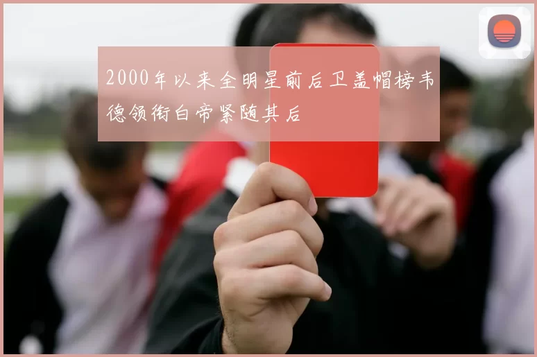 2000年以来全明星前后卫盖帽榜韦德领衔白帝紧随其后